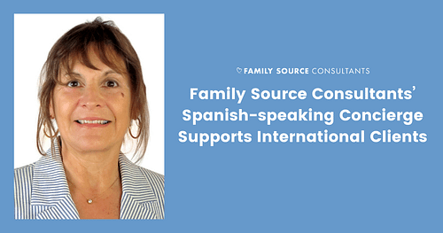 Family Source Consultants’ Spanish-speaking Concierge Supports International Clients
